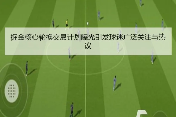 掘金核心轮换交易计划曝光引发球迷广泛关注与热议