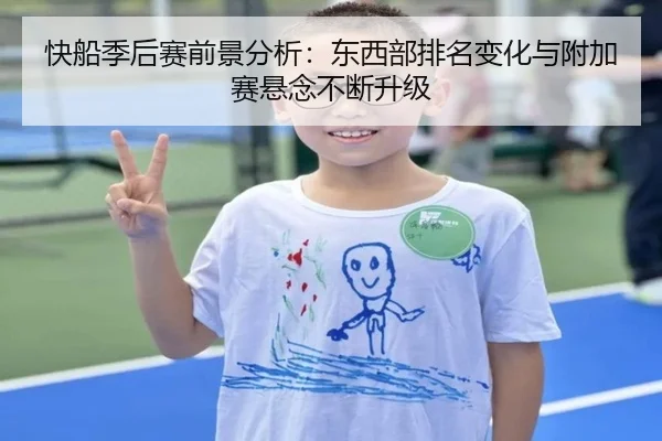 快船季后赛前景分析：东西部排名变化与附加赛悬念不断升级