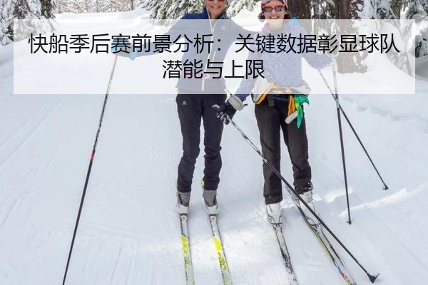 快船季后赛前景分析：关键数据彰显球队潜能与上限